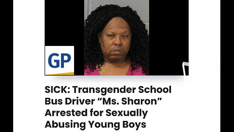 SICK: Transgender School Bus Driver “Ms. Sharon” Arrested for Sexually Abusing Young Boys