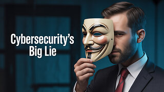 BIG LIES in Cybersecurity--Why We Need to Rebuild the Industry