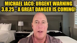 Michael Jaco: Urgent Warning 3.8.25 - A Great Danger Is Coming!