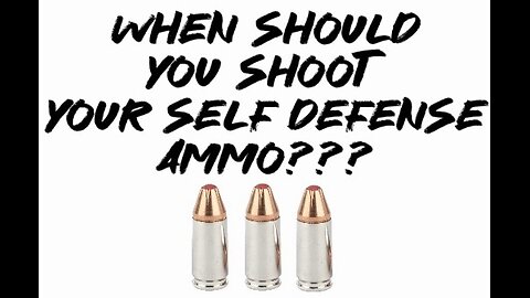 When should you shoot your self defense ammo???