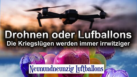 Drohnen oder Nenas 99 Luftballons? Die Kriegslügen werden immer irrwitziger!