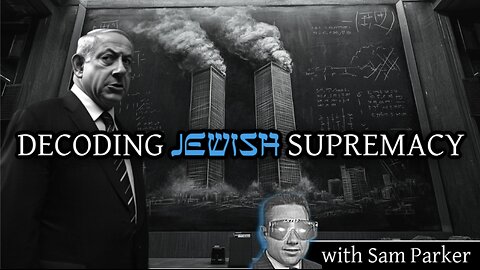 Decoding Jewish Supremacy with Sam Parker