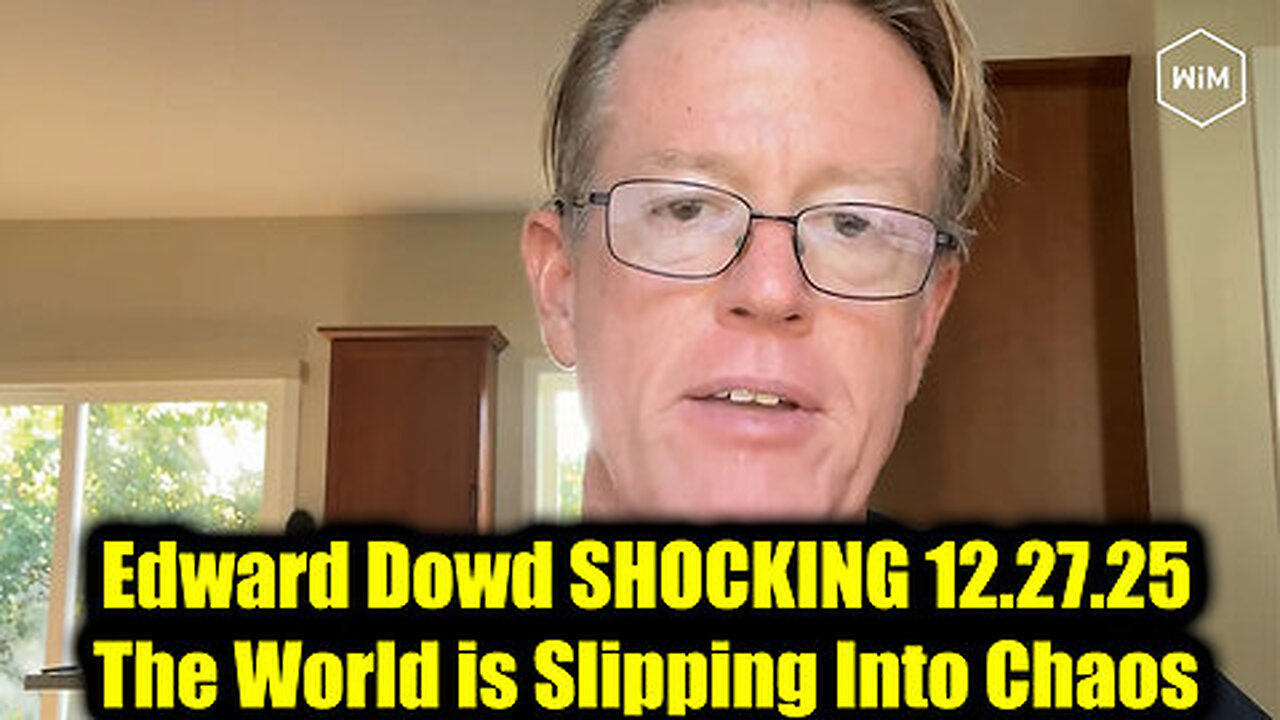 Edward Dowd Shocking - The World is Slipping Into Chaos