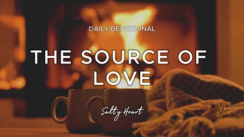 The Source of Love | 1 John 4:7-8 | Daily Devotionals