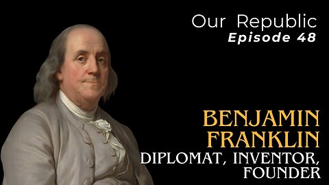 Episode 48 – Benjamin Franklin: Diplomat, Inventor, Founder