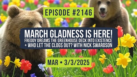 Owen Benjamin | #2146 March Gladness Is Here! Freddy Dreams The Greenhouse Deck Into Existence + Who Let The Clogs Out? With Nick Swardson