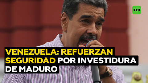 Venezuela refuerza seguridad ante la investidura de Nicolás Maduro