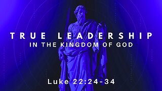 Mar. 9, 2025 - Sunday AM MESSAGE - True Leadership in the Kingdom of God (Luke 22:24-34)