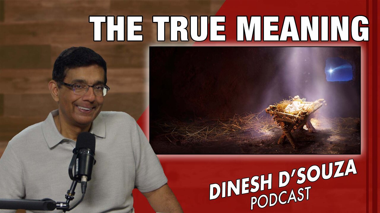 THE TRUE MEANING Dinesh D’Souza Podcast Ep988