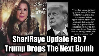 ShariRaye Update Feb 7 - Trump Drops The Next Bomb