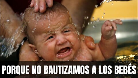 Porque No Bautizamos los Bebés