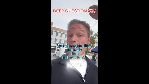 DEEP QUESTION #89 "Are you spending enough time to have fun?"