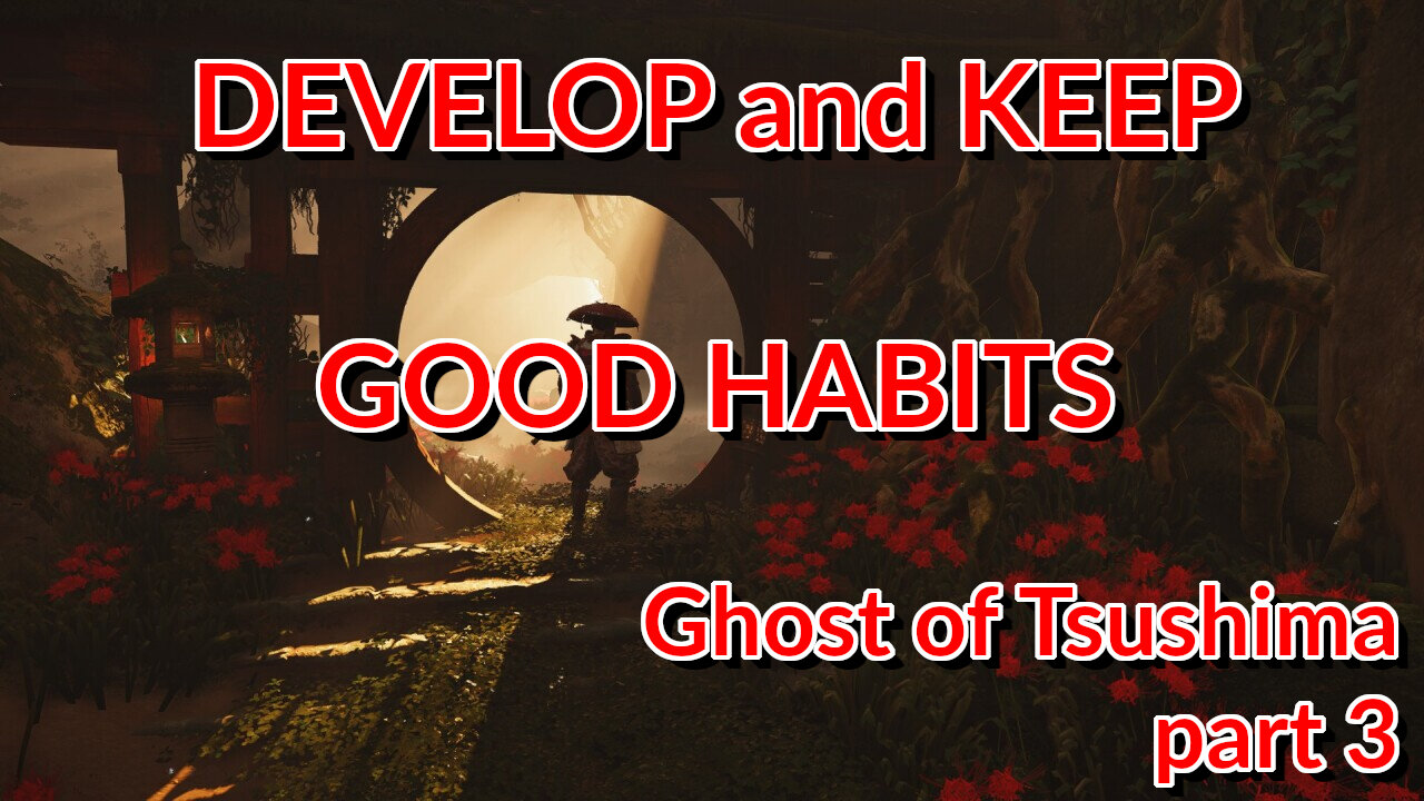 How I DEVELOPED and KEPT GOOD HABITS - Ghost of Tsushima - part 3