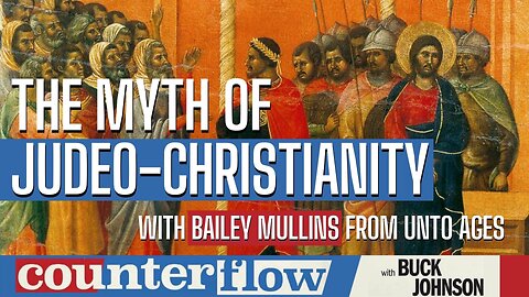 The Myth of Judeo-Christianity with Bailey Mullins from Unto Ages