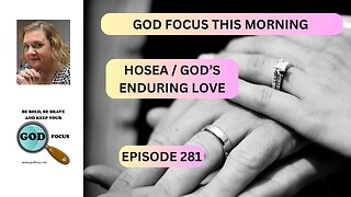 GOD FOCUS THIS MORNING EP281 HOSEA -- GOD'S ENDURING LOVE