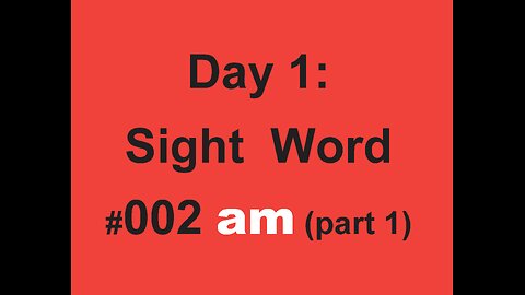 Day 1: Sight Word #002 am (part 1)