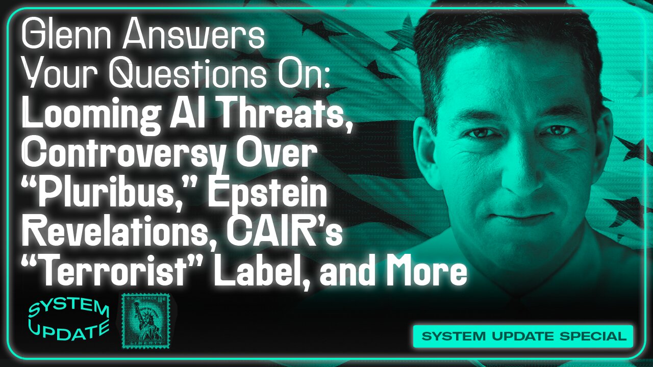 Glenn Answers Your Questions On: Looming AI Threats; Controversy Over "Pluribus," Epstein Revelations, CAIR's "Terrorist" Label, and More | SYSTEM UPDATE #558
