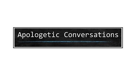 Apologetics 101 (Part 3 of 5) - How to Have Apologetic Conversations