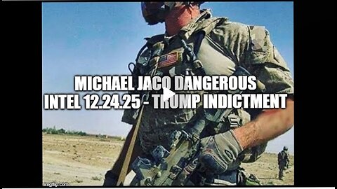 Michael Jaco: Dangerous Intel 12.24.25 - Trump Indictment