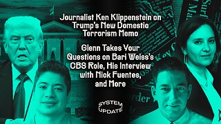 Journalist Ken Klippenstein on Trump's New Domestic Terrorism Memo; Glenn Takes Your Questions on Bari Weiss's CBS Role, His Interview with Nick Fuentes, and More | SYSTEM UPDATE #526