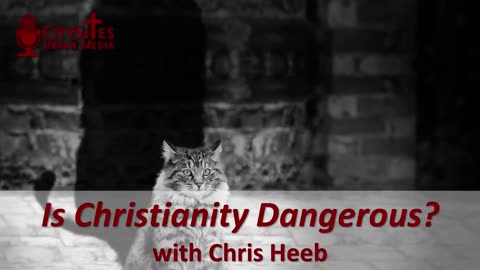 Is Christianity Dangerous? with Chris Heeb