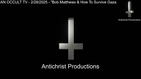 ANTICHRISTIAN OCCULT TV - 2/27/2025 - Bob Matthews & How To Survive Gaza