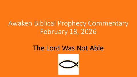 Awaken Biblical Prophecy Commentary – The Lord Was Not Able