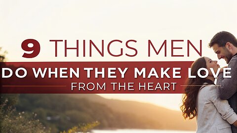 9 Things Men Do When They Make Love From The Heart
