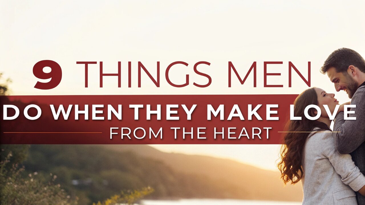 9 Things Men Do When They Make Love From The Heart