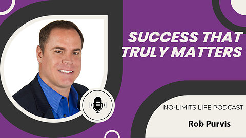 Success That Truly Matters - Rob Purvis | No-Limits Life Podcast