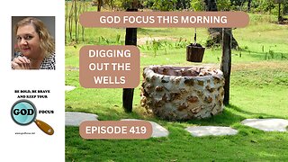 GOD FOCUS THIS MORNING -- EP419 DIGGING OUT THE WELLS