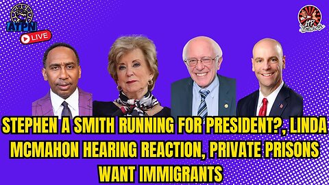 STEPHEN A SMITH RUNNING FOR PRESIDENT?, LINDA MCMAHON HEARING REACTION, PRIVATE PRISONS SEE $$$