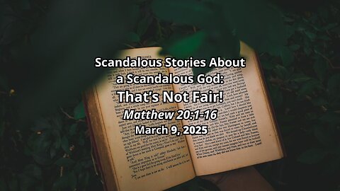 Scandalous Stories About a Scandalous God: That's Not Fair! - Matthew 20:1016