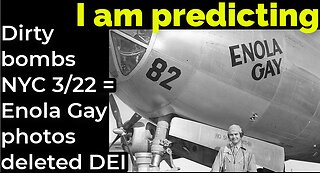 I am predicting: Dirty bombs NYC 3/22 = Enola Gay photos deleted DEI