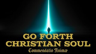 Go Forth, Christian Soul (Commendatio Animæ) | Ancient Catholic Prayer at the Hour of Death