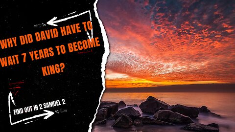 Why Did David Have To Wait 7 Years To Become King?