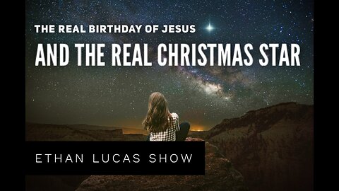 THE REAL BIRTHDAY OF JESUS (AND THE REAL CHRISTMAS STAR): PT 1
