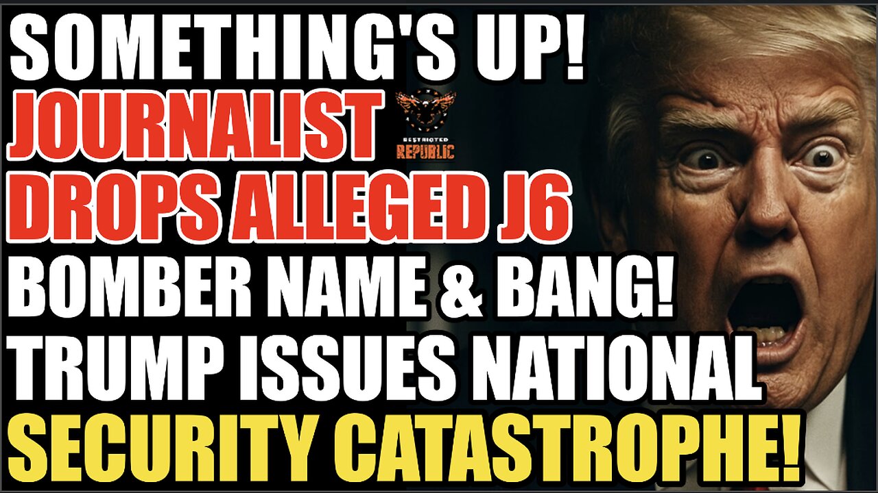 Something's Up! Journalist Drops Alleged J6 Bomber & BANG! Trump Issues Global Security Catastrophe!