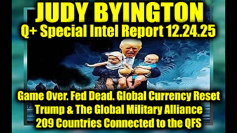 Judy Byington: Un-Redacted 12.24.25 - Trump & The Global Military Alliance. Fed Dead