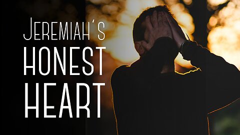 Jeremiah's Honest Heart | Jeremiah 20:7-18
