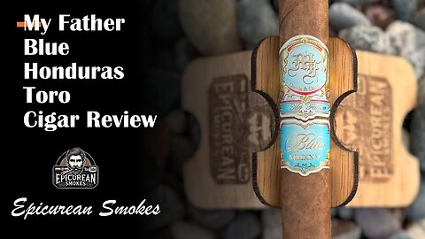 My Father Blue Toro Cigar Review– Pepín Garcia’s First Honduran Blend
