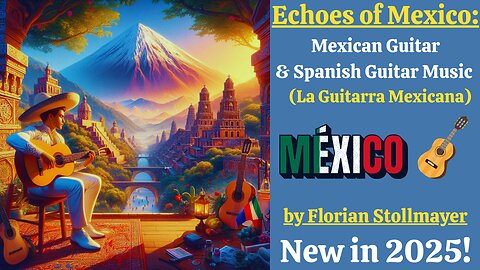 Echoes of Mexico: Mexican Guitar & Spanish Guitar Music (La Guitarra Mexicana) Video 1 New 2025!