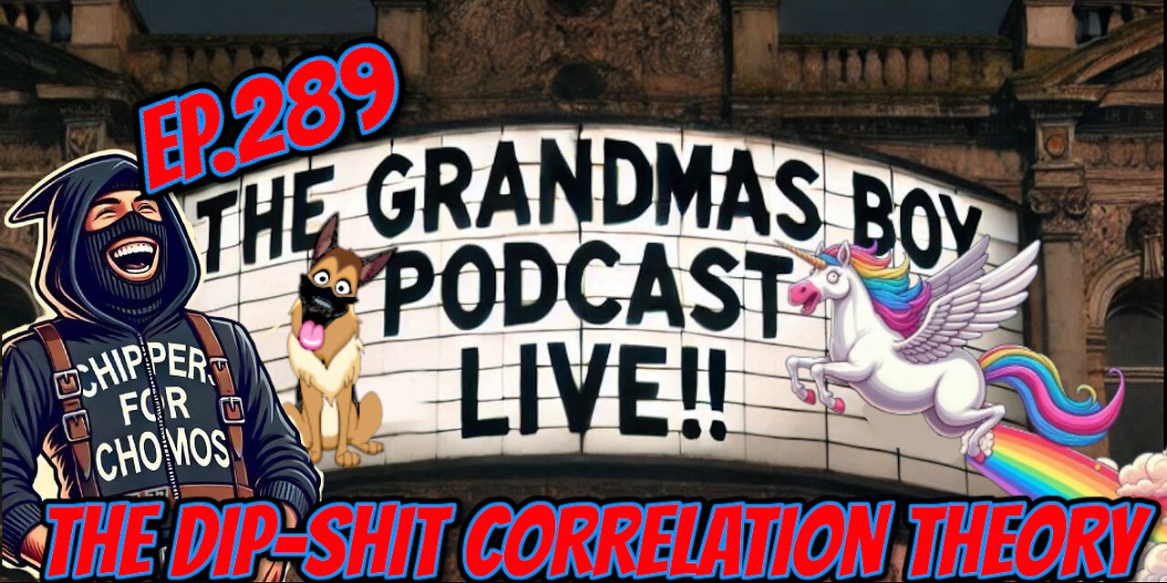 The Grandmas Boy Podcast EP.289-THE DIP-SHIT CORRELATION THEORY