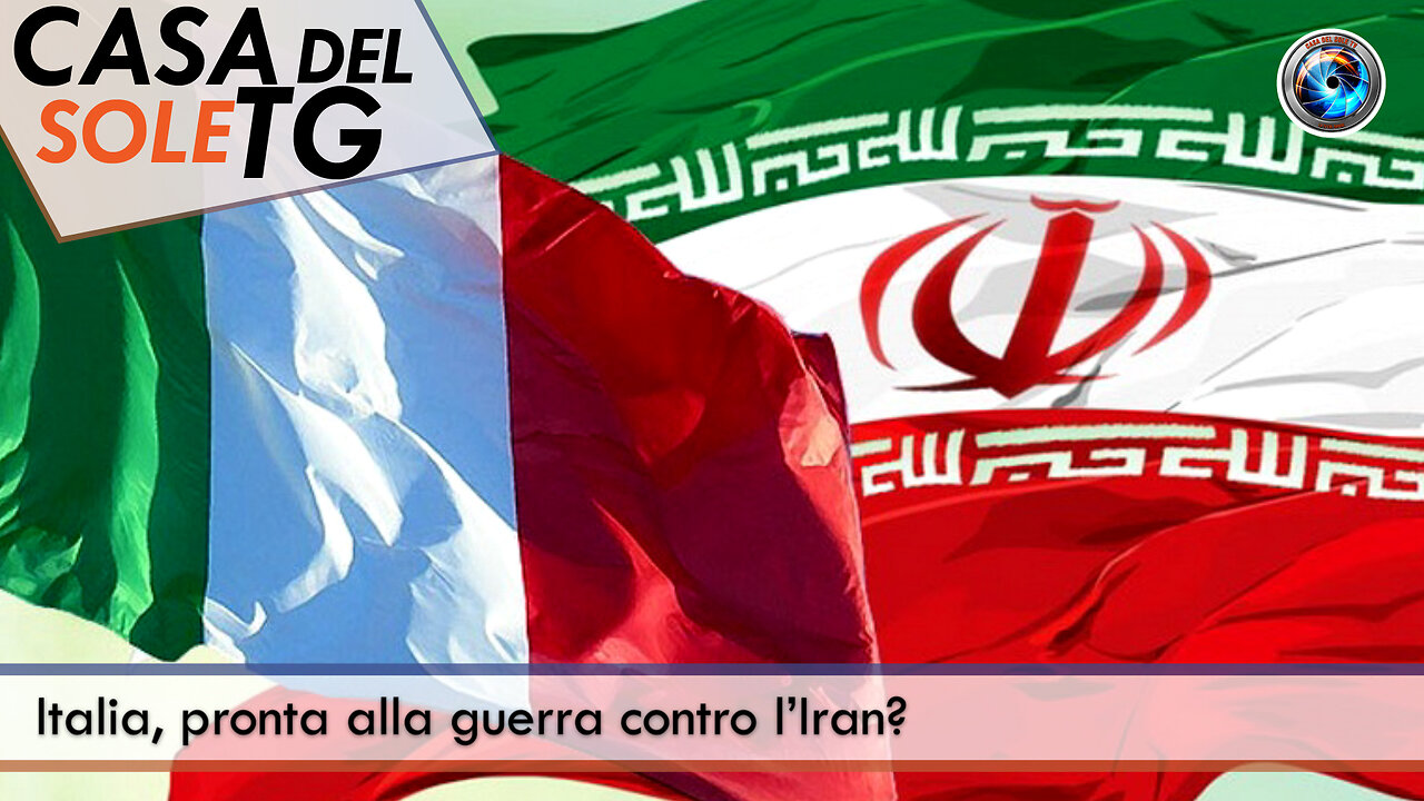 CasaDelSoleTG 03.01.25 - Italia, pronta alla guerra contro l’Iran?