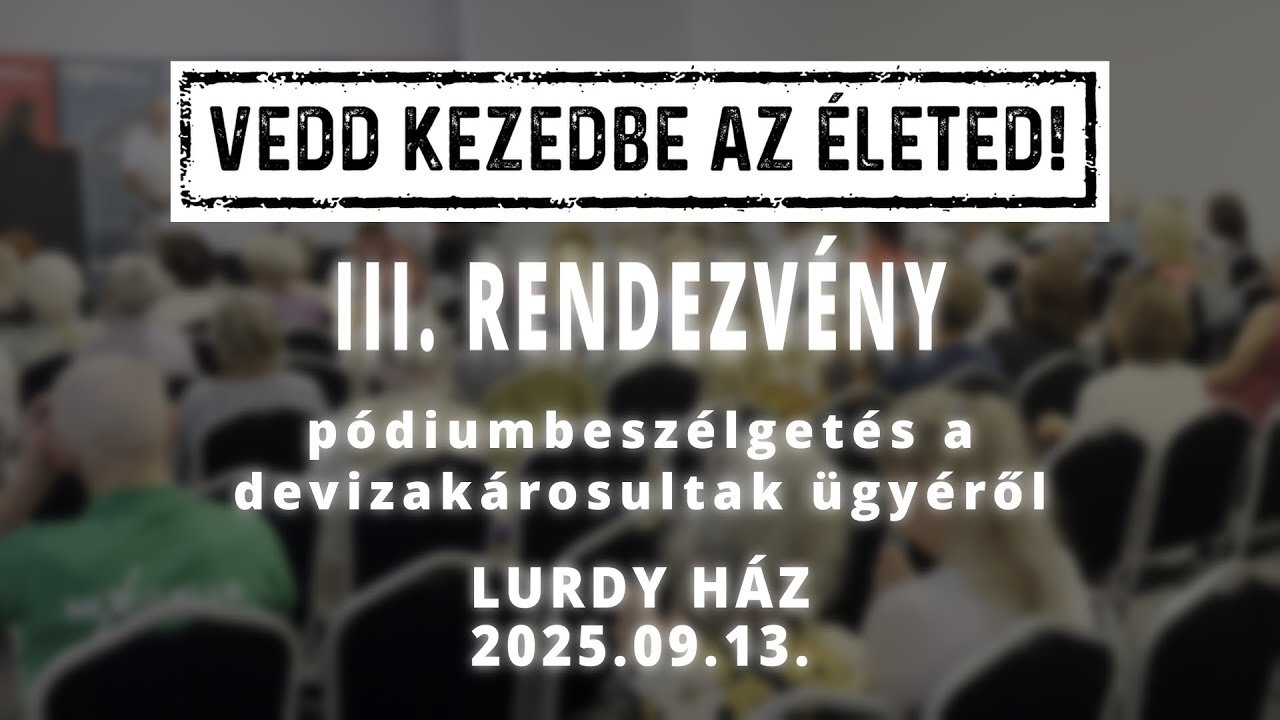 VEDD KEZEDBE AZ ÉLETED! - III. rendezvény, pódiumbeszélgetés a devizakárosultak ügyéről