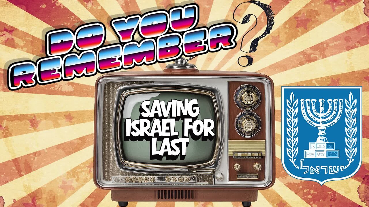 DO YOU REMEMBER? - SAVING ISRAEL FOR LAST