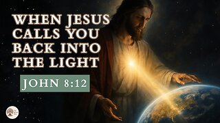 When Jesus Calls You Back Into the Light John 8:12