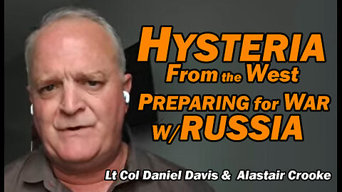 Hysteria from the West: Preparing for War w/Russia /Lt Col Daniel Davis & Alastair Crooke