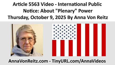 Article 5563 Video - International Public Notice: About "Plenary" Power By Anna Von Reitz