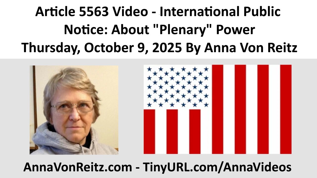 Article 5563 Video - International Public Notice: About "Plenary" Power By Anna Von Reitz
